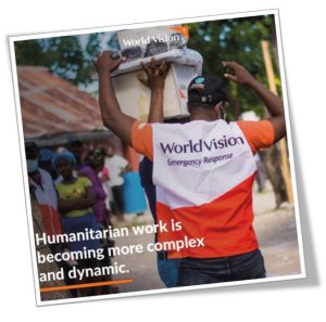 World Vision emergency response team with text, Humanitarian work is becoming more complex and dynamic.